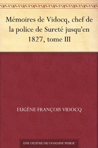 Télécharger Mémoires de Vidocq, chef de la police de Sureté jusqu'en 1827, tome III Francais PDF