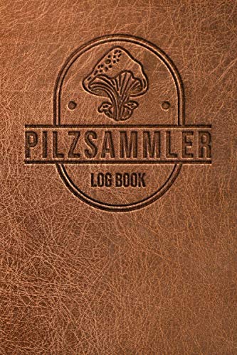 Pilzsammler Logbuch- Tagebuch für Pilze sammeln - Journal für Pfifferlinge, Steinpilze, Schwammerl und viele mehr: Taschenbuch zum ausfüllen für deine...