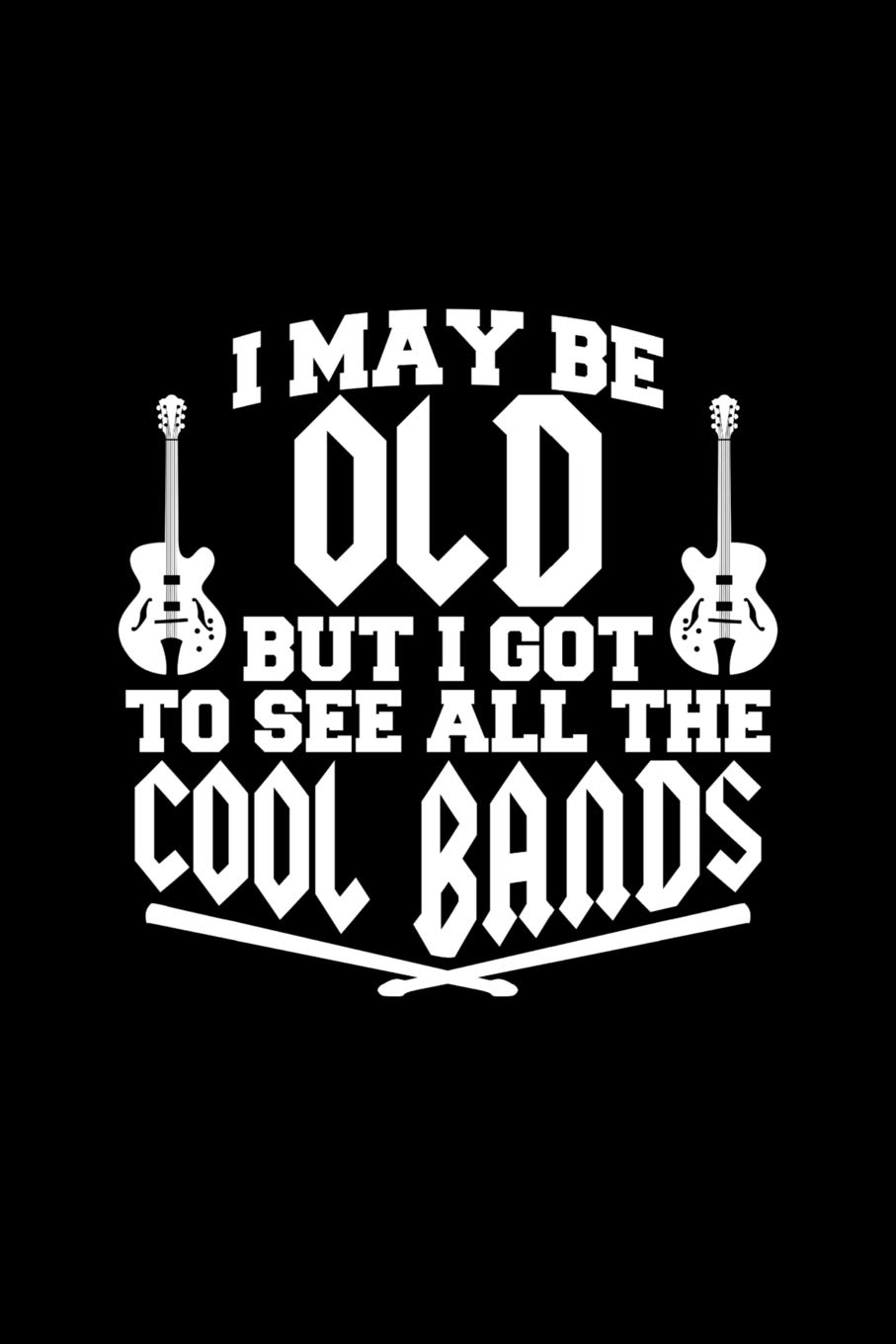 I May Be Old But I Got to See All the Cool Bands: Notebook For Musicians - 6x9 College Ruled Journal Notebook with 110 Lined Pages, Small Composition Book (Journals to Write In)