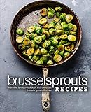 Brussel Sprouts Recipes: A Brussel Sprouts Cookbook with Delicious Brussels Sprouts Recipes