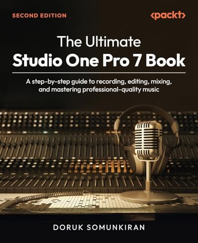 The Ultimate Studio One Pro 7 Book: A step-by-step guide to recording, editing, mixing, and...