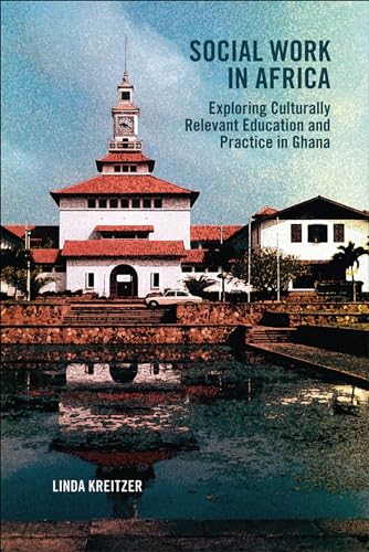 Social Work in Africa: Exploring Culturally Relevant Education and Practice in Ghana (Africa: Missing Voices, 10)