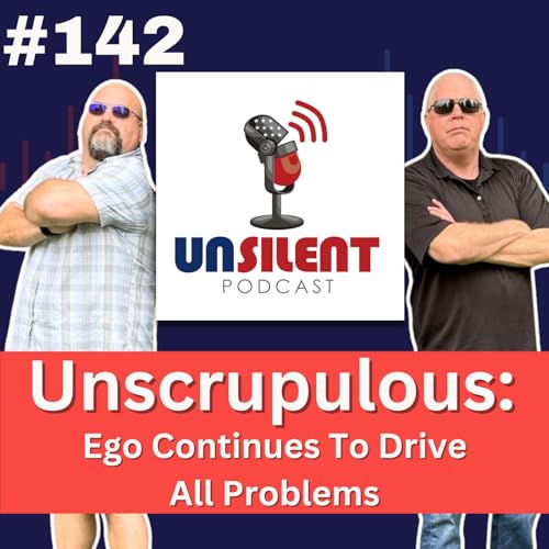 142. Unscrupulous: Ego Continues To Drive All Problems