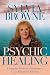 Psychic Healing: Using the Tools of a Medium to Cure Whatever Ails You