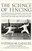 The Science of Fencing: A Comprehensive Training Manual for Master and Student; Including Lesson Plans for Foil, Sabre and Epee Instruction