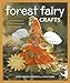 Forest Fairy Crafts: Enchanting Fairies & Felt Friends from Simple Supplies &cent; 28+ Projects to Create & Share