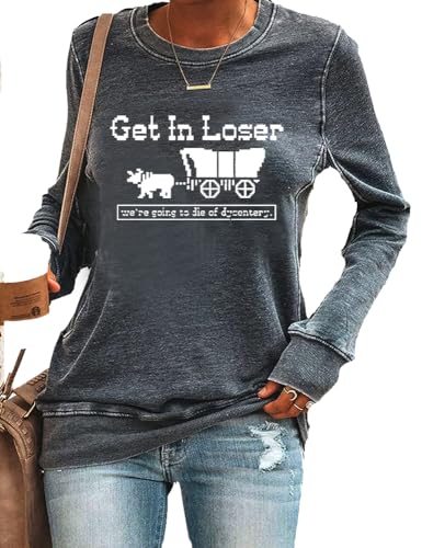 SameeFloral Get In Losers Were Going To Die Of Dysentery Tshirt Fun Graphic Crewneck Sweatshirt