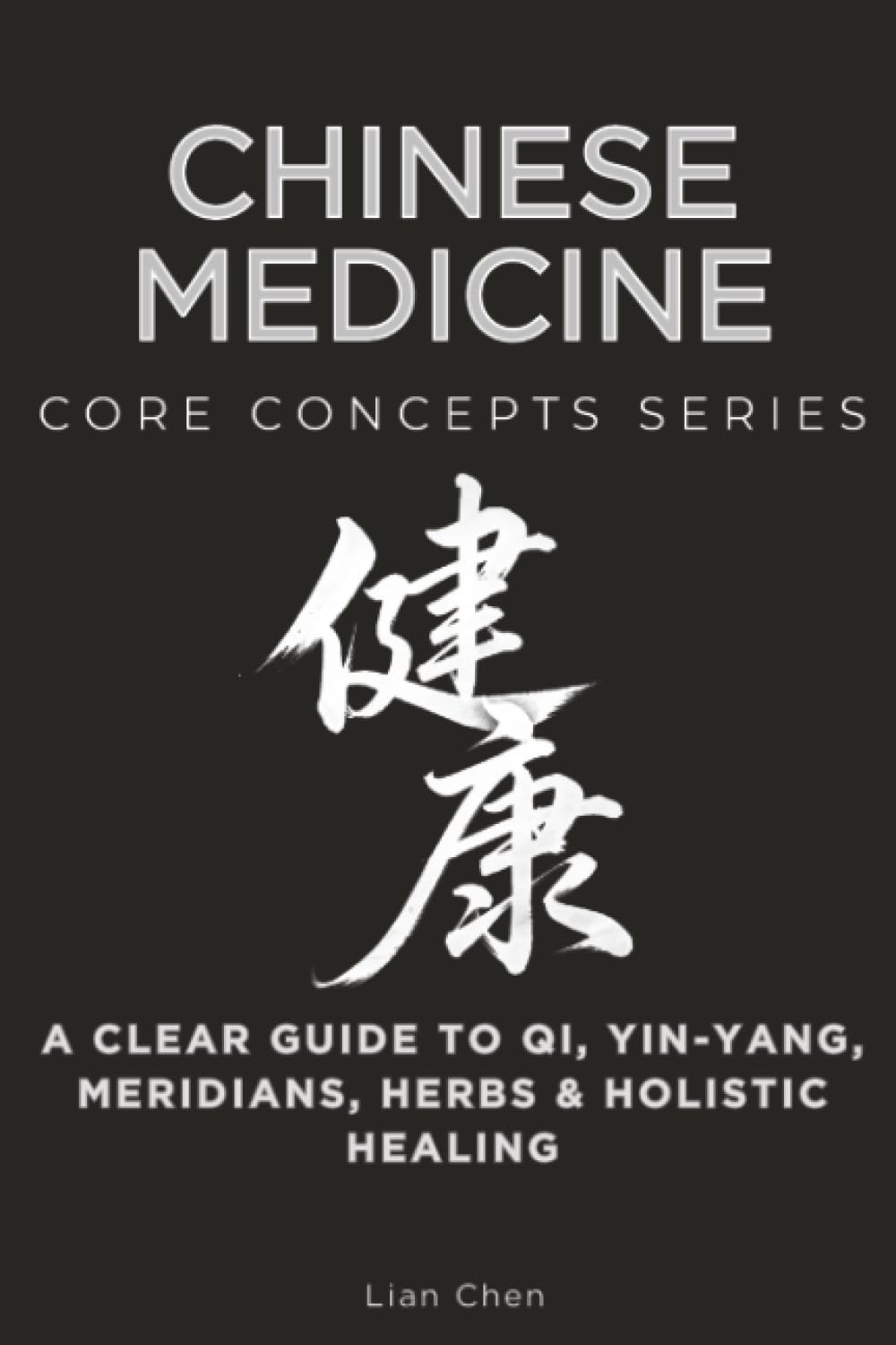 Chinese Medicine Core Concepts Series: A Clear Guide to Qi, Yin-Yang, Meridians, Herbs & Holistic Healing