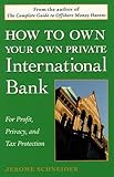 How to Own Your Own Private International Bank: For Profit, Privacy, and Tax Protection