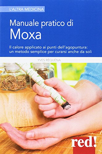 Manuale pratico di moxa. Il calore applicato ai punti dell'agopuntura: un metodo semplice per curarsi anche da soli Manuale pratico di moxa. Il calore applicato ai punti dell'agopuntura: un metodo semplice per curarsi anche da soli