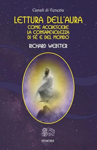 Lettura Dell'aura. Come Accrescere La Consapevolezza Di Sé E Del Mondo