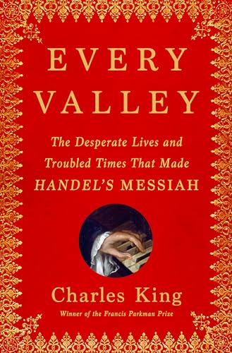 Every Valley: The Desperate Lives and Troubled Times That Made Handel's Messiah Cover