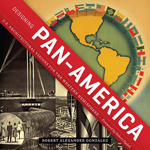 Designing Pan-America: U.S. Architectural Visions for the Western Hemisphere (Roger Fullington Series in Architecture)