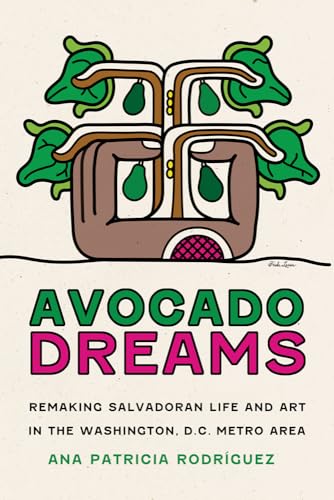 Avocado Dreams: Remaking Salvadoran Life and Art in the Washington, D.C. Metro Area