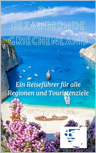 Das bezaubernde Griechenland: Ein Reiseführer für alle Regionen und Touristenziele (German Edition)
