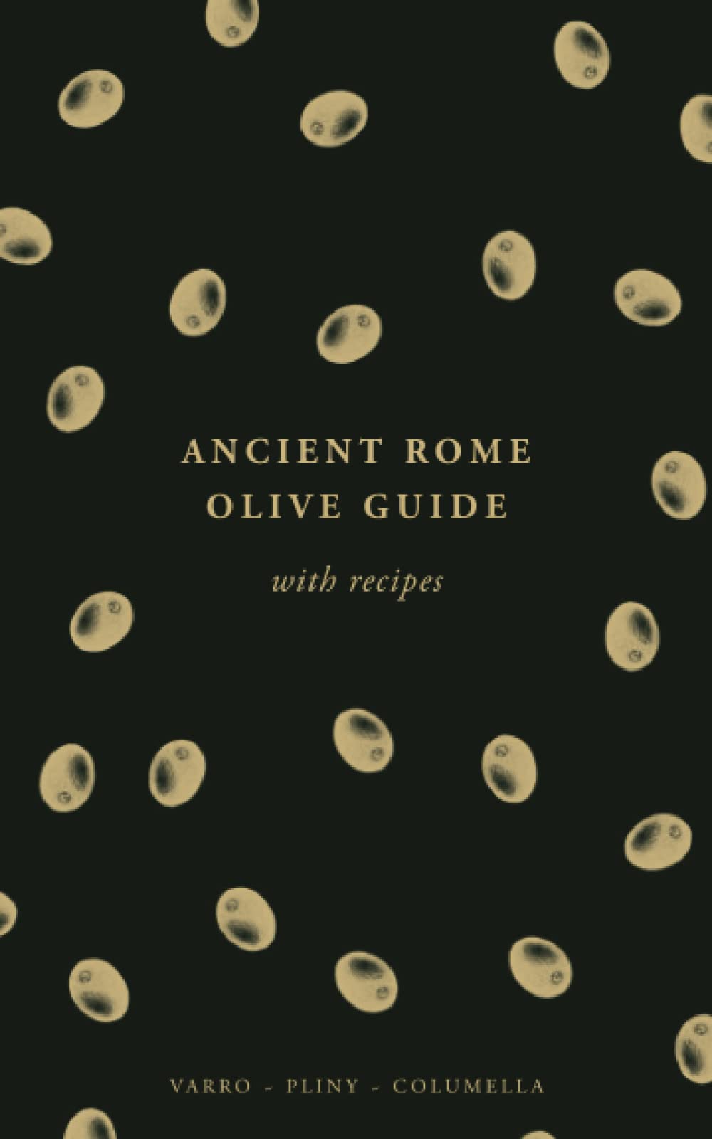 Ancient Rome Olive Guide: Olive Trees, Fruit, Oil & Recipes (Ancient Roman Husbandry)