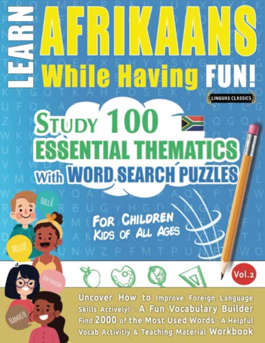 LEARN AFRIKAANS WHILE HAVING FUN! - FOR CHILDREN: KIDS OF ALL AGES - STUDY 100 ESSENTIAL THEMATICS WITH WORD SEARCH PUZZLES - VOL.2: Uncover How to ... Skills Actively! - A Fun Vocabulary Builder.