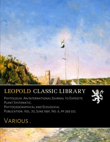 Phytologia. An International Journal to Expedite Plant Systematic, Phytogeographical and Ecological Publication. Vol. 70, June 1991, No. 6, pp.393-512
