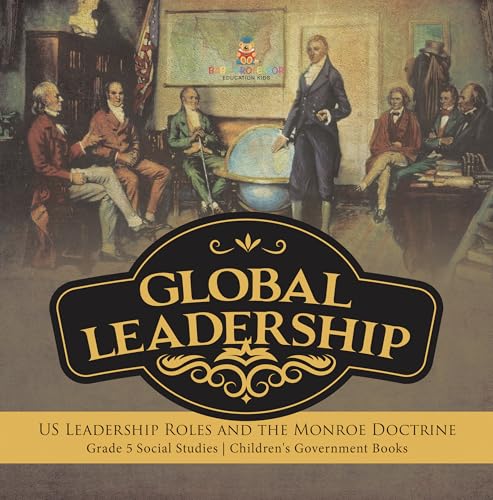 Global Leadership : US Leadership Roles and the Monroe Doctrine | Grade 5 Social Studies | Children's Government Books