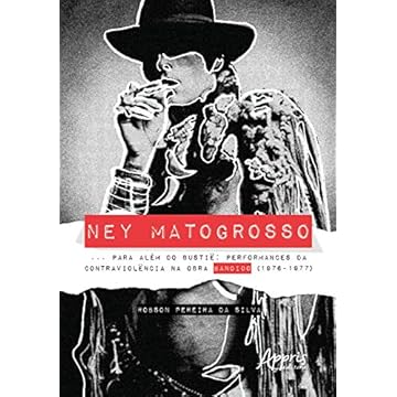 Capa do livro Ney Matogrosso... Para Além Do Bustiê: Performances Da Contraviolência Na Obra Bandido (1976-1977)