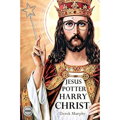 Jesus Potter Harry Christ: The astonishing relationship between two of the world's most popular literary characters