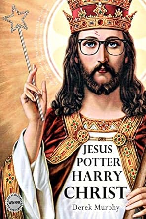 Jesus Potter Harry Christ: The Fascinating Parallels Between Two of the World's Most Popular Literary Characters
