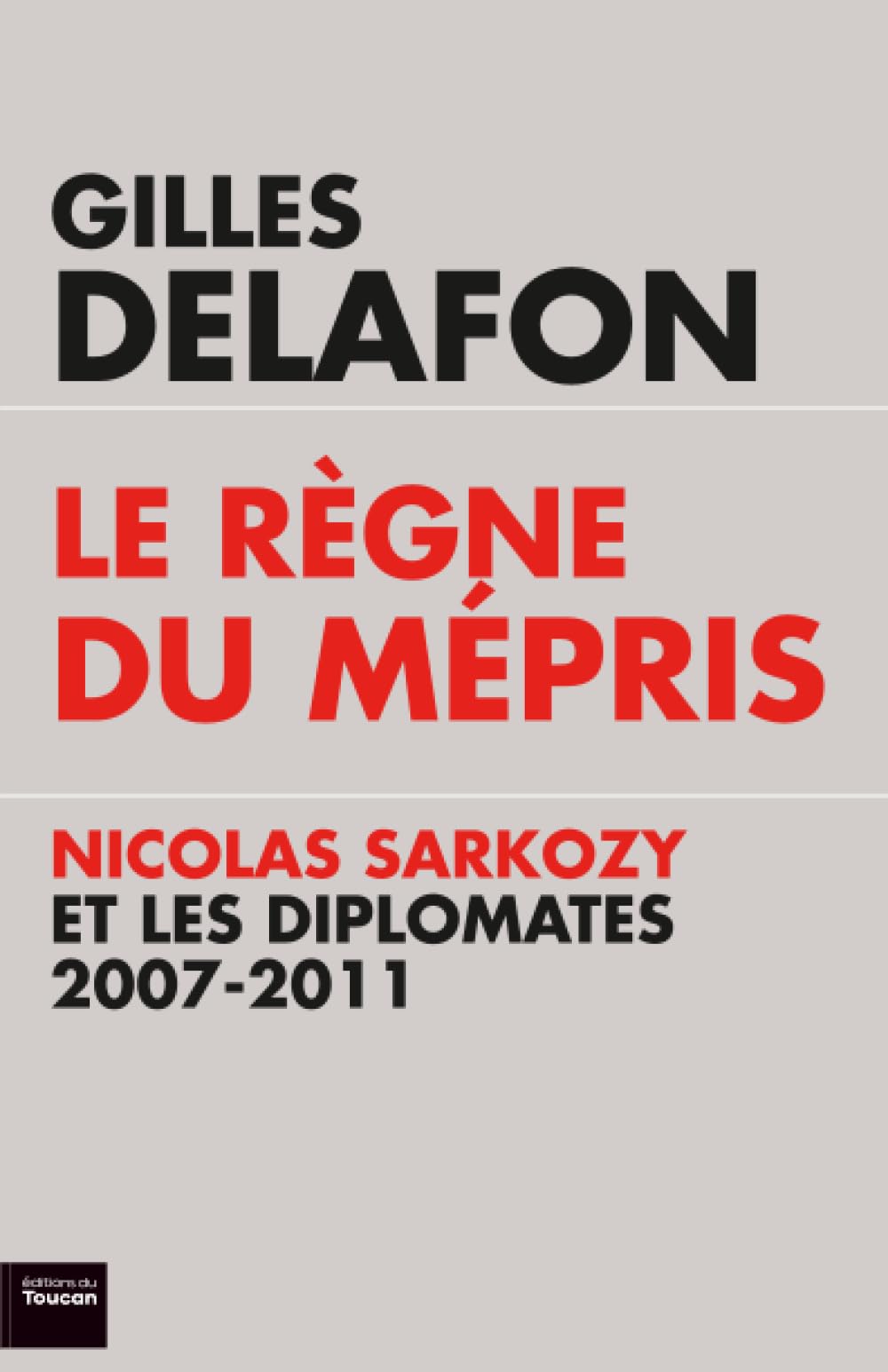 Le règne du mépris : Nicolas Sarkozy et les diplomates, 2007-2011 (TOUC.DOCUMENTS)