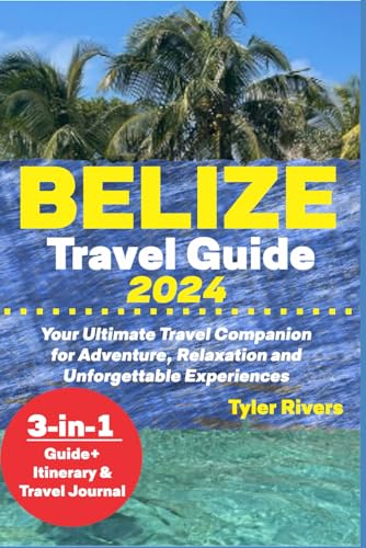 Belize Travel Guide 2024: Your Ultimate Travel Companion for Adventure, Relaxation and Unforgettable Experiences