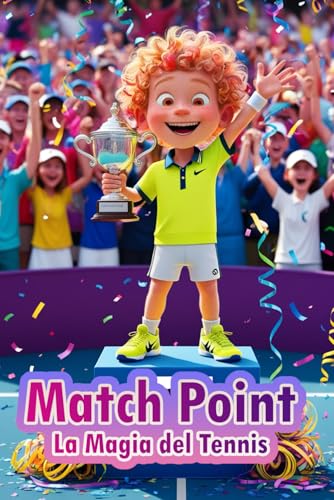 Match Point - La magia del Tennis: Un emozionante libro per ragazzi all'insegna dell'amicizia e dello sport. Libro per bambini e ragazzi 8/13 anni: Un ... dell’amicizia, del coraggio e della passione