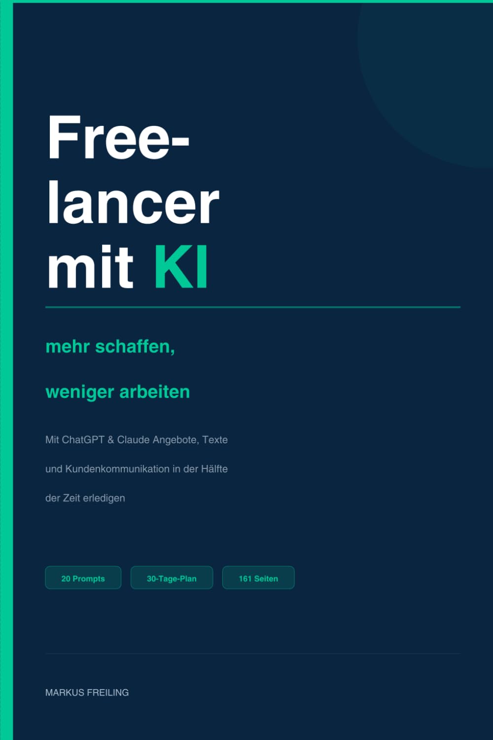 Freelancer mit KI — mehr schaffen, weniger arbeiten: Mit ChatGPT & Claude Angebote, Texte und Kundenkommunikation in der Hälfte der Zeit erledigen