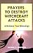 Prayers to Destroy Witchcraft Attacks Against Your Life & Family and Release Your Blessings (Deliverance Series Book 2)