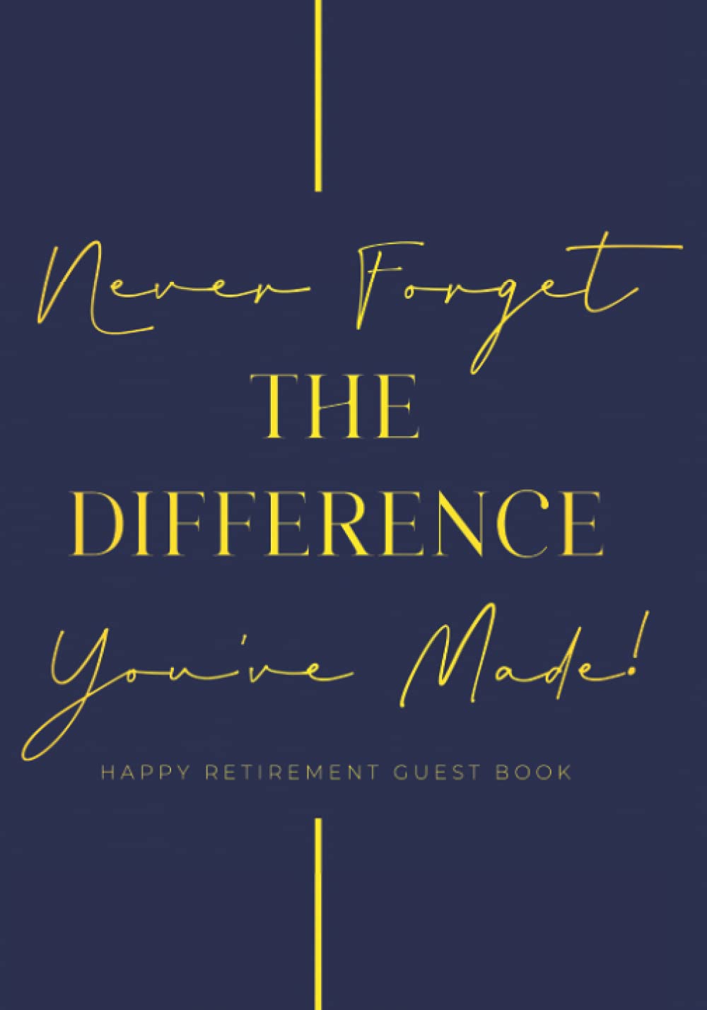 Never Forget The Difference You've Made Happy Retirement Guest Book: Personalised Retirement Guestbook With Gift Log | Retirement Book To Sign | Advice And Wishes Keepsake Goodbye Message Book