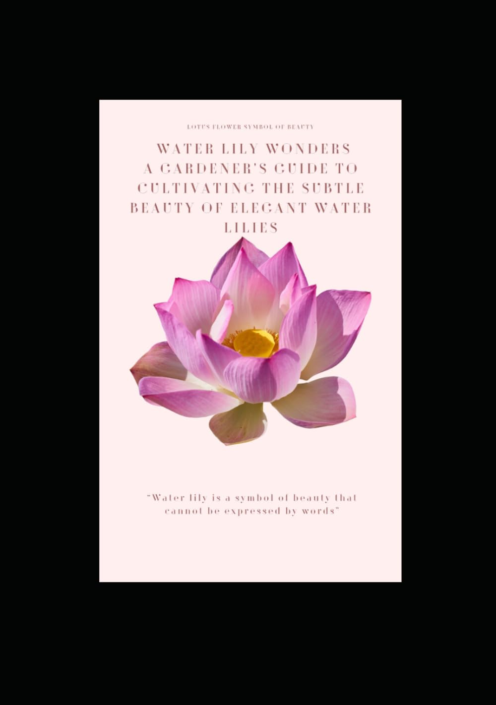 Water Lily Wonders: A Gardener's Guide to Cultivating the Subtle Beauty of Elegant Water Lilies