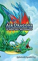 Air Dragons & Other Rare Sky Creatures: A Field Guide (Dragons & Other Rare Creatures) 1944242600 Book Cover