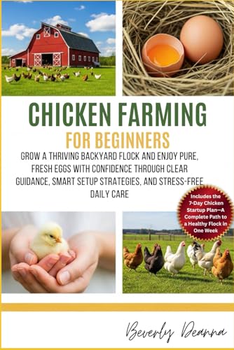  CHICKEN FARMING FOR BEGINNERS: Grow a Thriving Backyard Flock and Enjoy Pure, Fresh Eggs with Confidence Through Clear Guidance, Smart Setup Strategies, and Stress-Free Daily Care