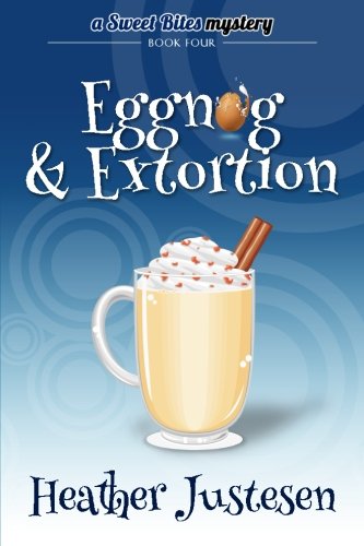 Eggnog & Extortion: Volume 4 (Sweet Bites Mysteries, Book 1)