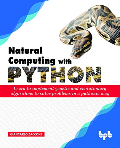 Natural Computing with Python: Learn to implement genetic and evolutionary algorithms for problem solving in a pythonic way (English Edition): Learn to ... to solve problems in a pythonic way