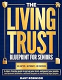 The Living Trust Blueprint for Seniors: A Clear, Friendly Guide to Set Up Your Trust, Safeguard Your Assets, and Prevent Probate — Without Lawyers or Confusing Legal Jargon