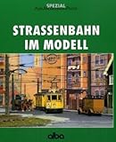  Strassenbahn im Modell: Anlagen bauen, Modelle sammeln und verfeinern (AMP - Alba-Modellbahn-Praxis - Spezial)