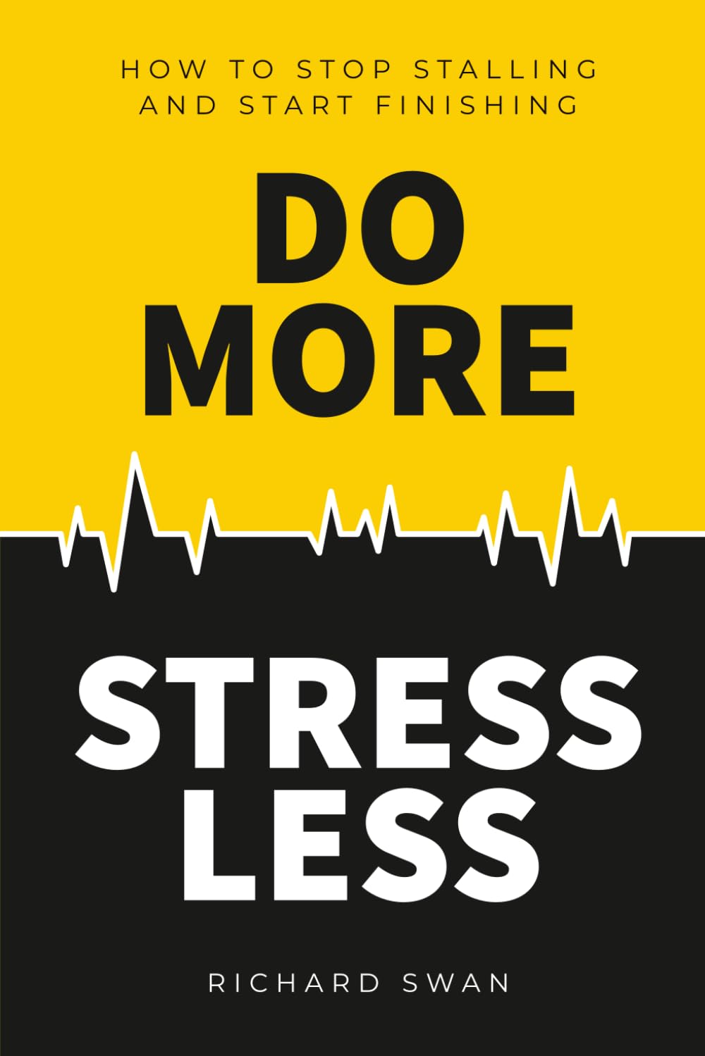 Do More. Stress Less.: How to Stop Stalling and Start Finishing!