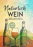  Natürlich Wein!: Ungefiltert, ungeklärt, ungeschönt – alles über Naturwein, Pet Nat und Co. Winzer, Händler, Restaurants