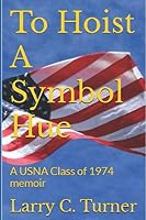 To Hoist A Symbol Hue: A USNA Class of 1974 memoir 1695224922 Book Cover