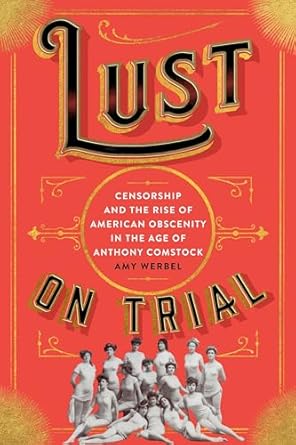 Lust on Trial: Censorship and the Rise of American Obscenity in the Age of Anthony Comstock
