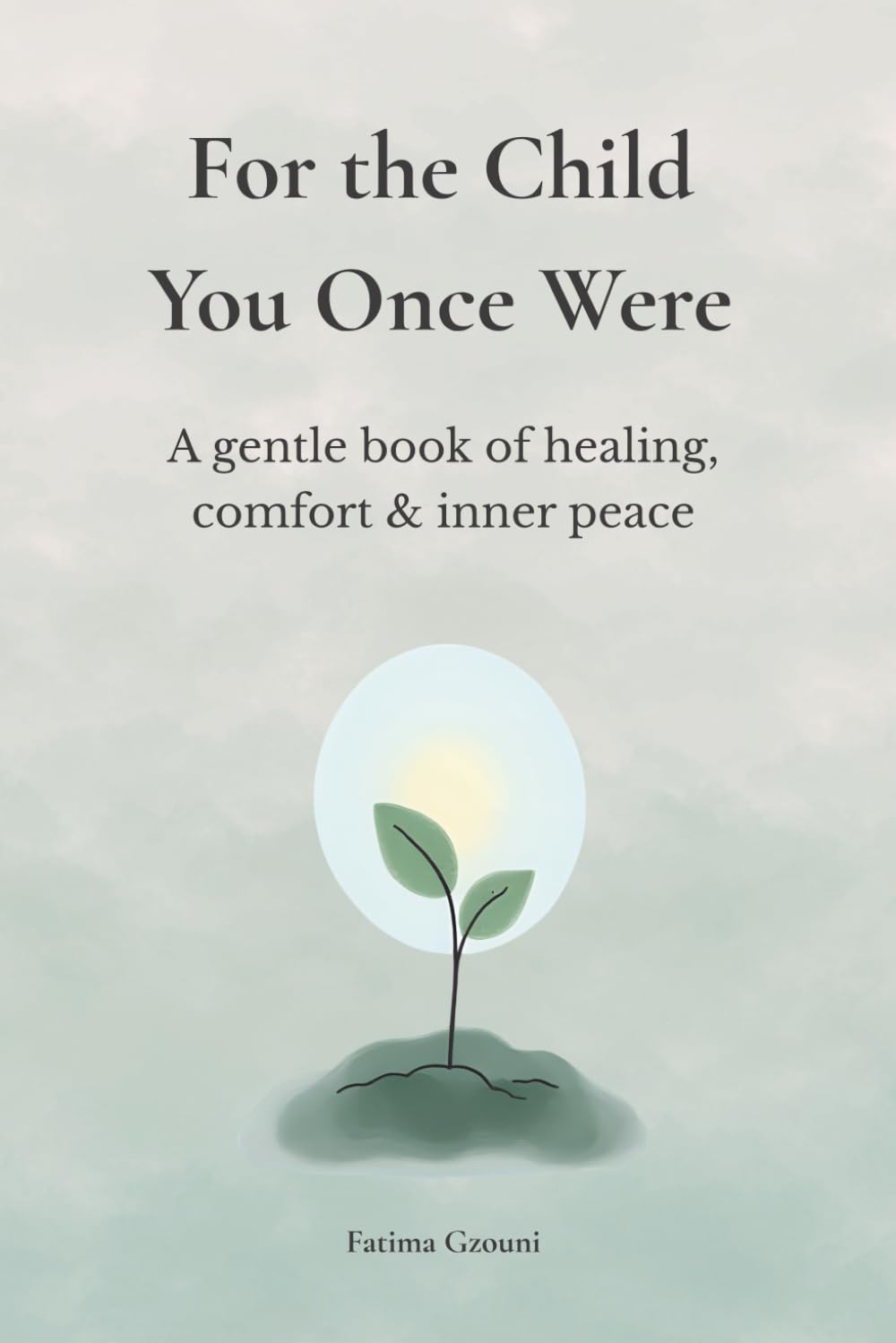 For the Child You Once Were: A Gentle Book of Healing, Comfort & Inner Peace