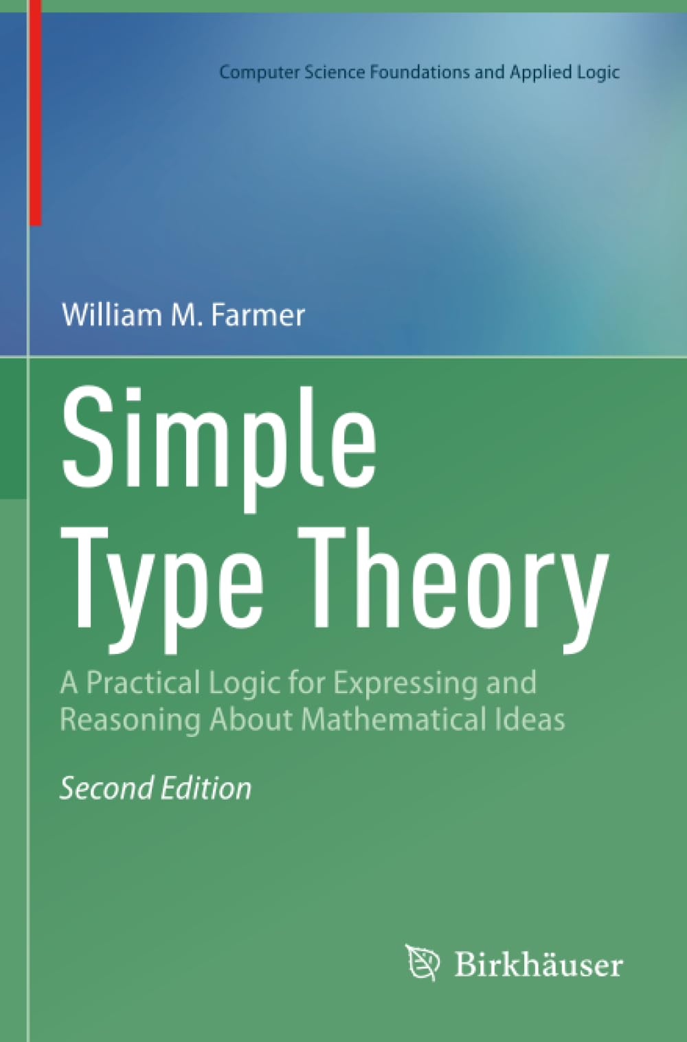 Simple Type Theory: A Practical Logic for Expressing and Reasoning About Mathematical Ideas (Computer Science Foundations and Applied Logic)