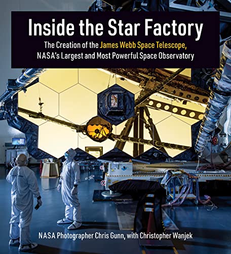 Inside the Star Factory: The Creation of the James Webb Space Telescope, Nasa's Largest and Most Po