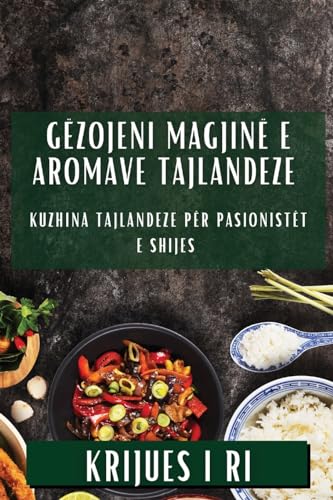 Gëzojeni Magjinë e Aromave Tajlandeze: Kuzhina Tajlandeze për Pasionistët e Shijes (Albanian Edition)