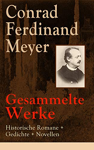 Gesammelte Werke: Historische Romane + Gedichte + Novellen: 323 Titel in einem Buch: Das Amulett + Der Schuß von der Kanzel + Angela Borgia + Die Versuchung ... + Jürg Jenatsch + Gustav Adolfs Page…