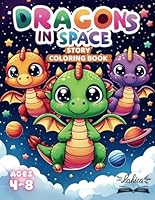 Dragons in Space - A Story Coloring Book: Lovely Mythical Creatures on an Epic Adventure - A Charming Tale for Kids Ages 4-8 to Read while They Color it. B0D77FKF4T Book Cover