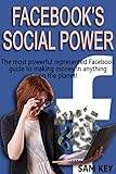 Facebook Social Power: The Most Powerful Represented Facebook Guide to Making Money on anything on the Planet! (Facebook, Twitter, Facebook Marketing, ... Facebook Advertising) (English Edition)